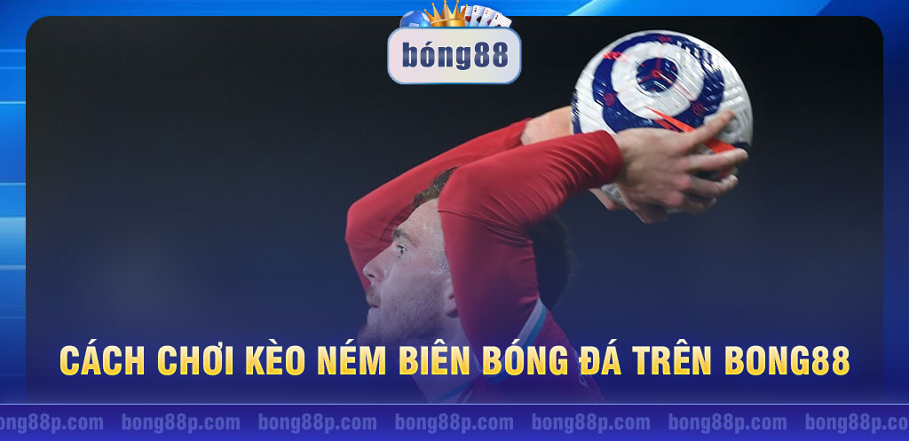 Cách chơi kèo ném biên bóng đá trên Bong88 đầy đủ nhất