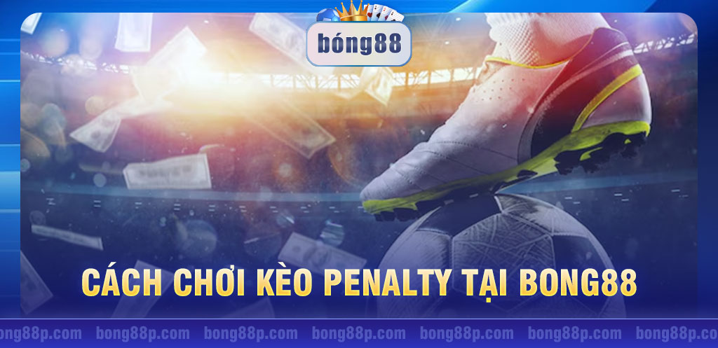 Hướng dẫn cách chơi kèo penalty tại Bong88 luôn thắng lớn