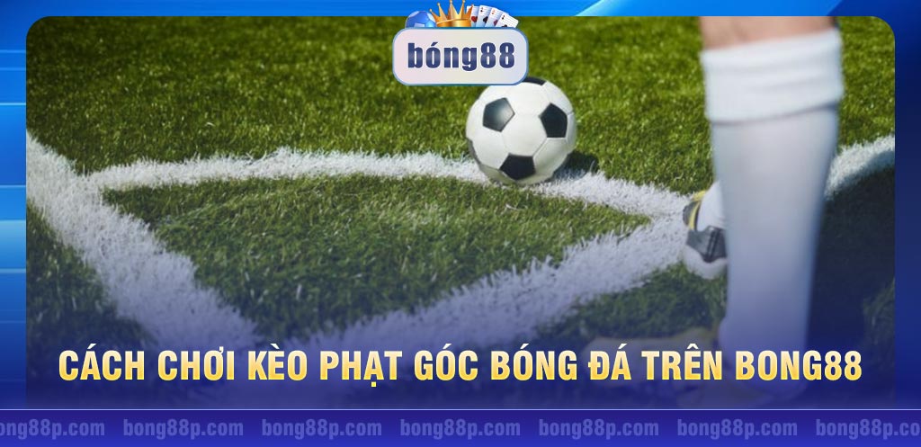 cách chơi kèo phạt góc bóng đá trên Bong88