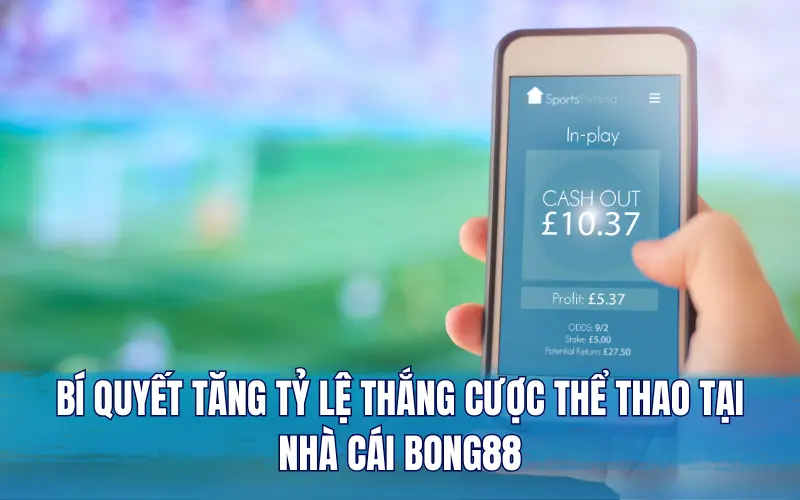 Bí quyết tăng tỷ lệ thắng cược thể thao tại nhà cái Bong88