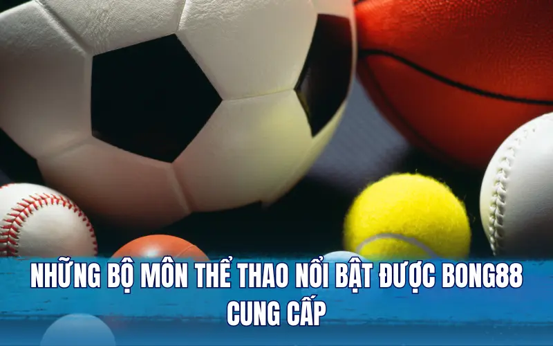 Những bộ môn thể thao nổi bật được Bong88 cung cấp