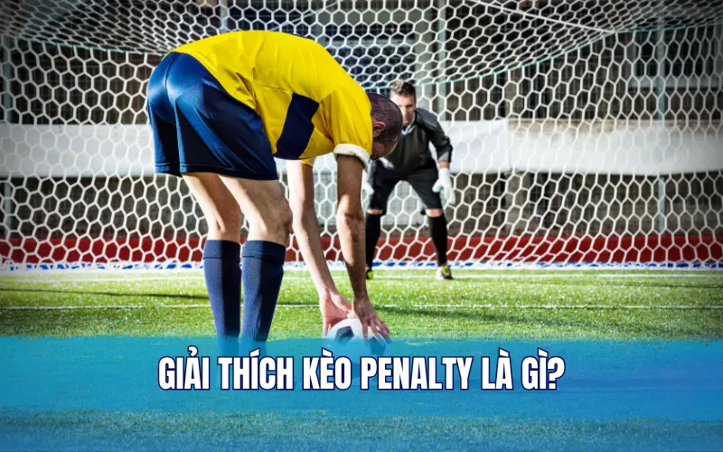 Giải thích kèo penalty là gì?