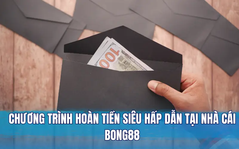 Chương trình hoàn tiền siêu hấp dẫn tại nhà cái Bong88