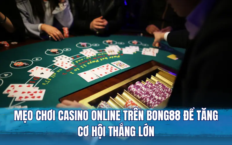 Mẹo chơi Casino online trên Bong88 để tăng cơ hội thắng lớn