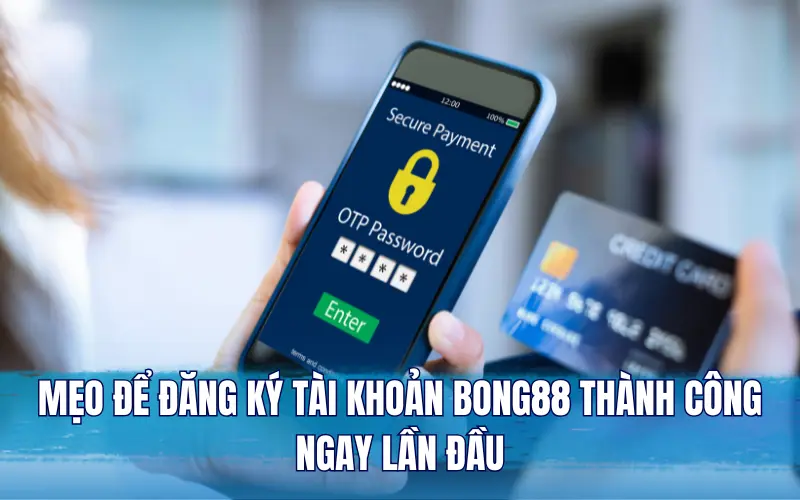 Mẹo để đăng ký Bong88 thành công ngay lần đầu