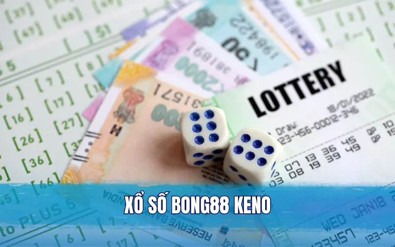 Xổ số Bong88 Keno được yêu thích với mức thưởng cao